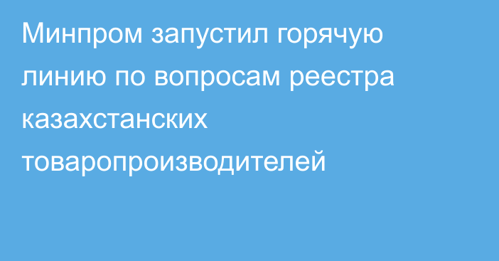 Минпром запустил горячую линию по вопросам реестра казахстанских товаропроизводителей
