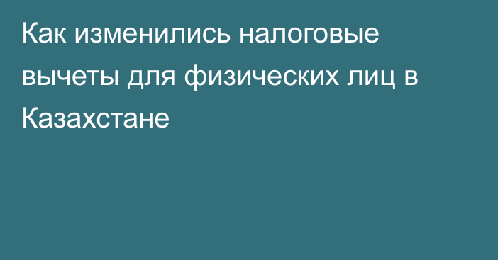 Как изменились налоговые вычеты для физических лиц в Казахстане