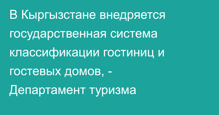 В Кыргызстане внедряется государственная система классификации гостиниц и гостевых домов, - Департамент туризма