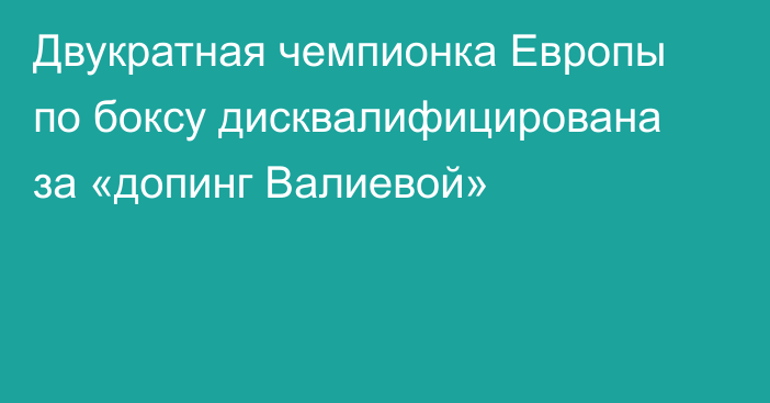 Двукратная чемпионка Европы по боксу дисквалифицирована за «допинг Валиевой»
