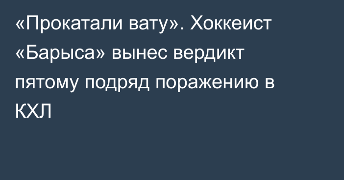 «Прокатали вату». Хоккеист «Барыса» вынес вердикт пятому подряд поражению в КХЛ