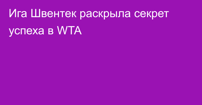 Ига Швентек раскрыла секрет успеха  в WTA