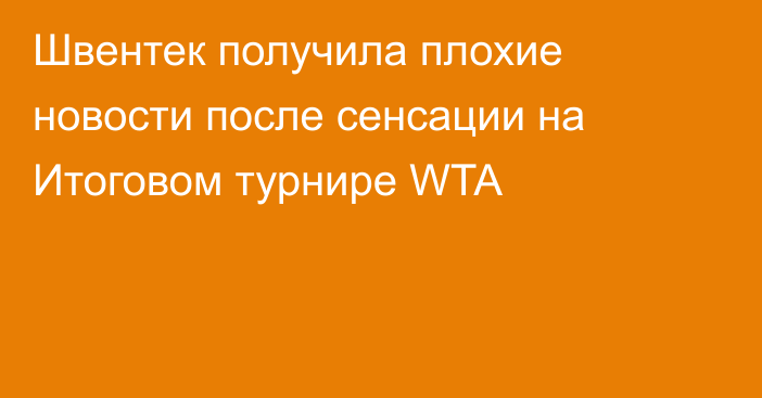 Швентек получила плохие новости после сенсации на Итоговом турнире WTA