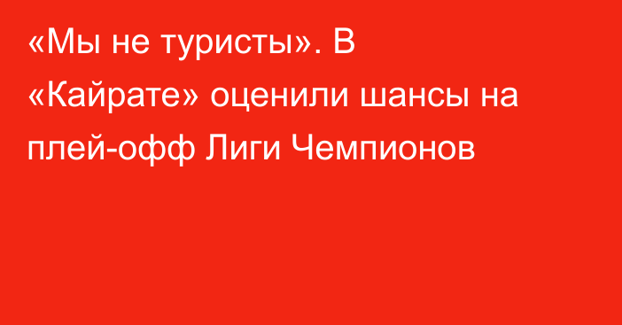 «Мы не туристы». В «Кайрате» оценили шансы на плей-офф Лиги Чемпионов