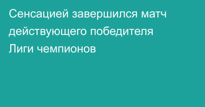 Сенсацией завершился матч действующего победителя Лиги чемпионов
