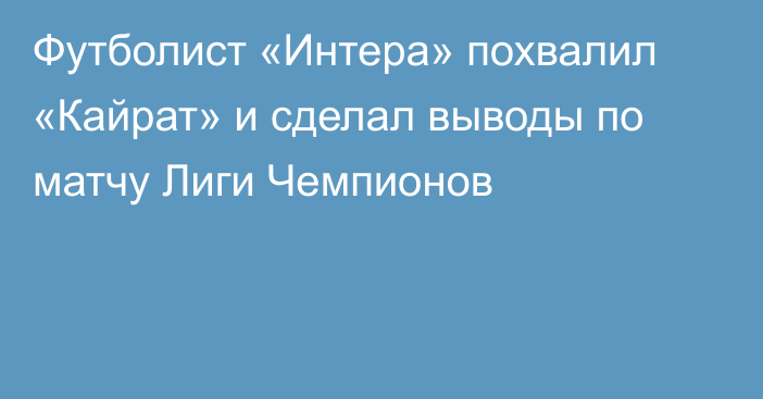 Футболист «Интера» похвалил «Кайрат» и сделал выводы по матчу Лиги Чемпионов