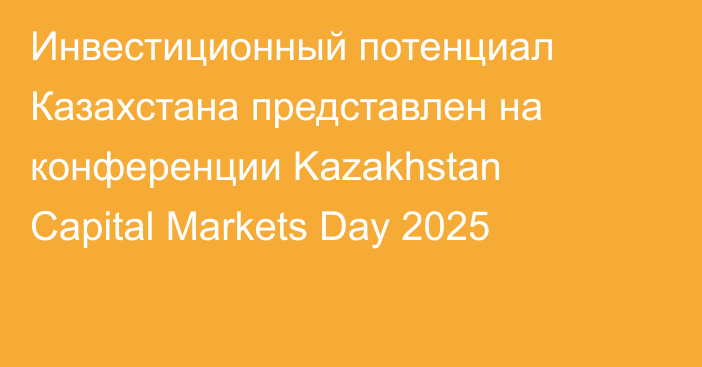 Инвестиционный потенциал Казахстана представлен на конференции Kazakhstan Capital Markets Day 2025