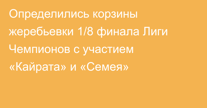 Определились корзины жеребьевки 1/8 финала Лиги Чемпионов с участием «Кайрата» и «Семея»