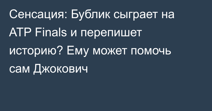 Сенсация: Бублик сыграет на ATP Finals и перепишет историю? Ему может помочь сам Джокович