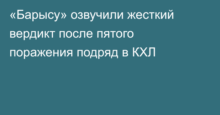«Барысу» озвучили жесткий вердикт после пятого поражения подряд в КХЛ