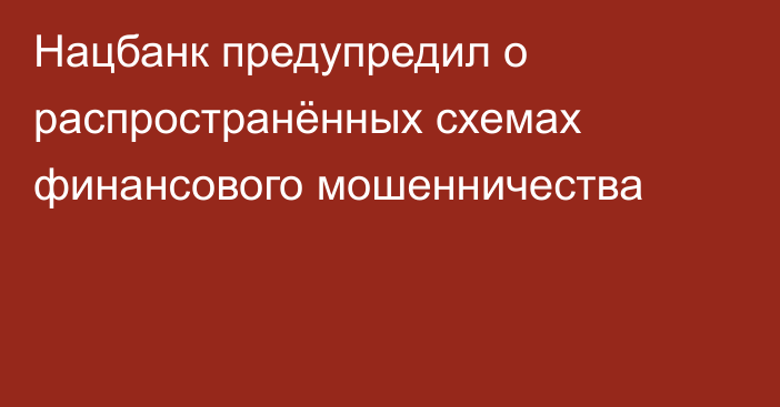 Нацбанк предупредил о распространённых схемах финансового мошенничества