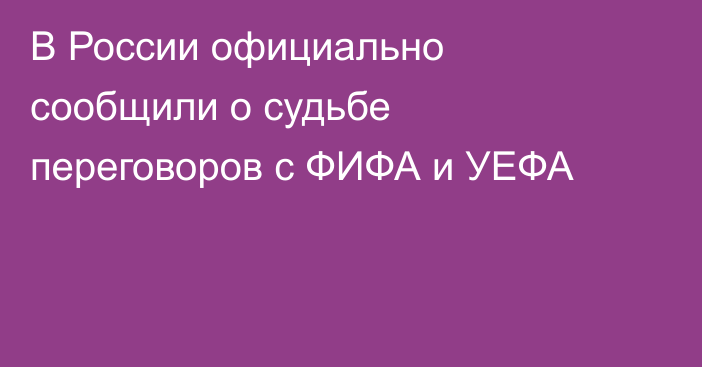 В России официально сообщили о судьбе переговоров с ФИФА и УЕФА