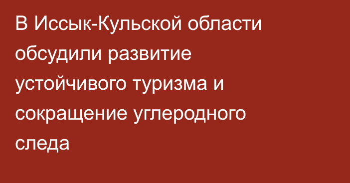 В Иссык-Кульской области обсудили развитие устойчивого туризма и сокращение углеродного следа