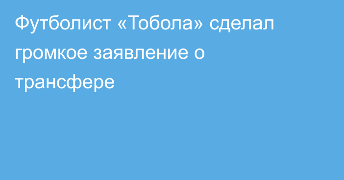 Футболист «Тобола» сделал громкое заявление о трансфере