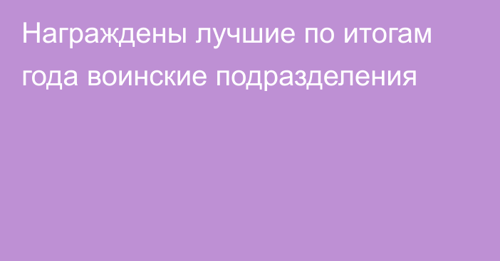 Награждены лучшие по итогам года воинские подразделения