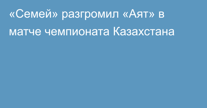 «Семей» разгромил «Аят» в матче чемпионата Казахстана