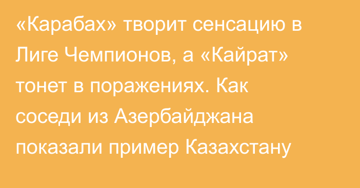 «Карабах» творит сенсацию в Лиге Чемпионов, а «Кайрат» тонет в поражениях. Как соседи из Азербайджана показали пример Казахстану