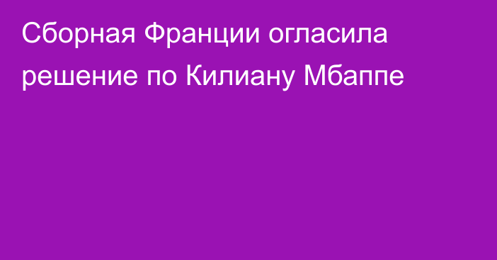 Сборная Франции огласила решение по Килиану Мбаппе