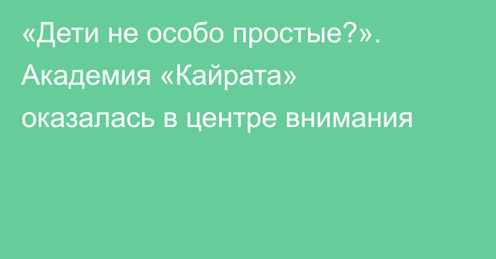 «Дети не особо простые?». Академия «Кайрата» оказалась в центре внимания
