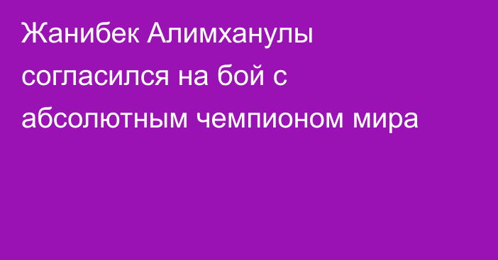 Жанибек Алимханулы согласился на бой с абсолютным чемпионом мира