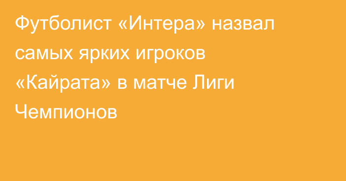 Футболист «Интера» назвал самых ярких игроков «Кайрата» в матче Лиги Чемпионов