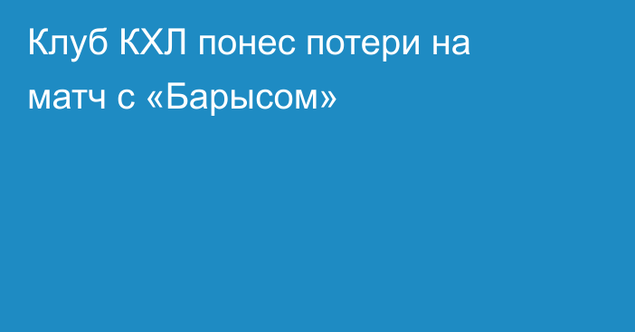 Клуб КХЛ понес потери на матч с «Барысом»