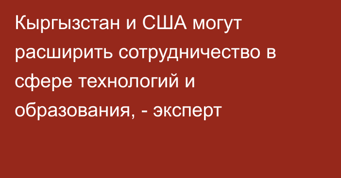 Кыргызстан и США могут расширить сотрудничество в сфере технологий и образования, - эксперт