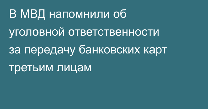 В МВД напомнили об уголовной ответственности за передачу банковских карт третьим лицам
