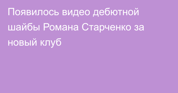 Появилось видео дебютной шайбы Романа Старченко за новый клуб