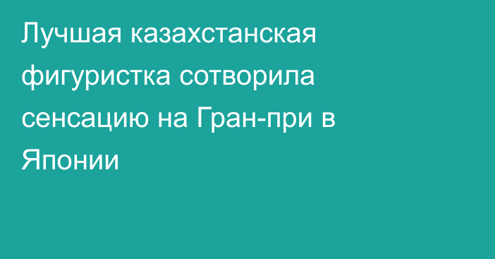 Лучшая казахстанская фигуристка сотворила сенсацию на Гран-при в Японии
