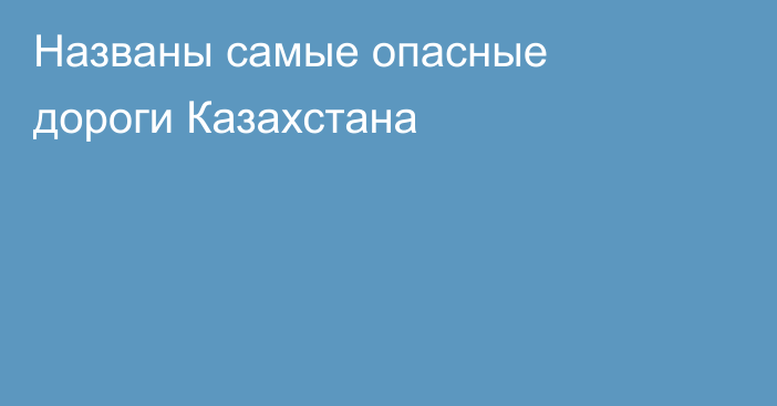 Названы самые опасные дороги Казахстана
