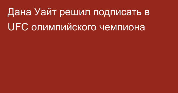 Дана Уайт решил подписать в UFC олимпийского чемпиона