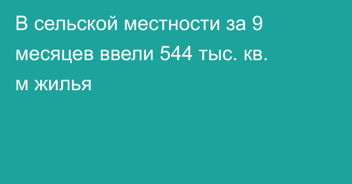 В сельской местности за 9 месяцев ввели 544 тыс. кв. м жилья