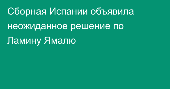 Сборная Испании объявила неожиданное решение по Ламину Ямалю