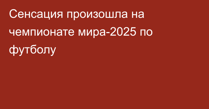 Сенсация произошла на чемпионате мира-2025 по футболу
