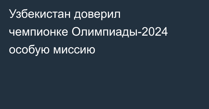 Узбекистан доверил чемпионке Олимпиады-2024 особую миссию
