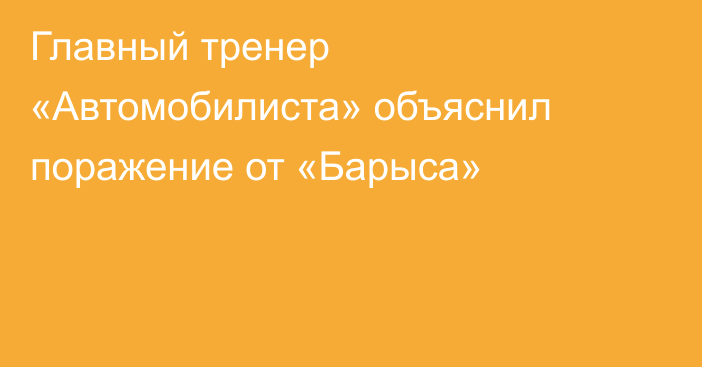Главный тренер «Автомобилиста» объяснил поражение от «Барыса»