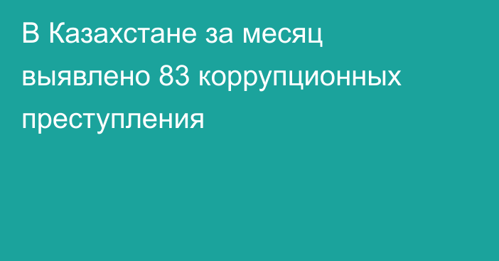 В Казахстане за месяц выявлено 83 коррупционных преступления