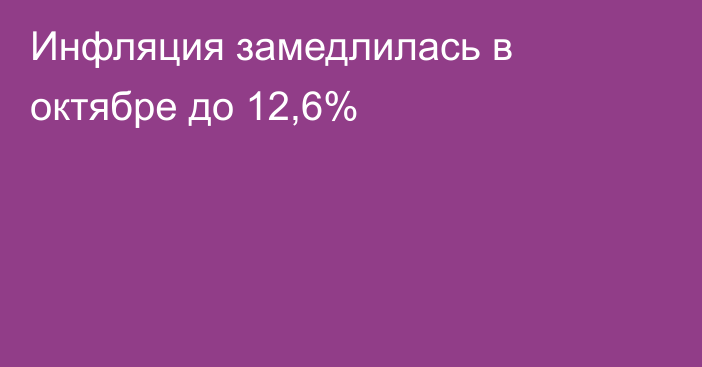 Инфляция замедлилась в октябре до 12,6%