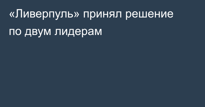 «Ливерпуль» принял решение по двум лидерам