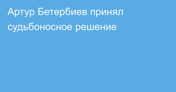 Артур Бетербиев принял судьбоносное решение