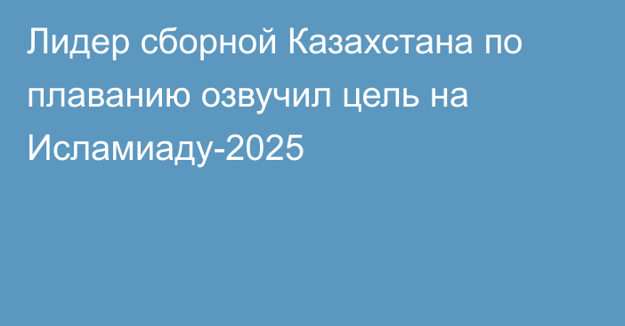 Лидер сборной Казахстана по плаванию озвучил цель на Исламиаду-2025