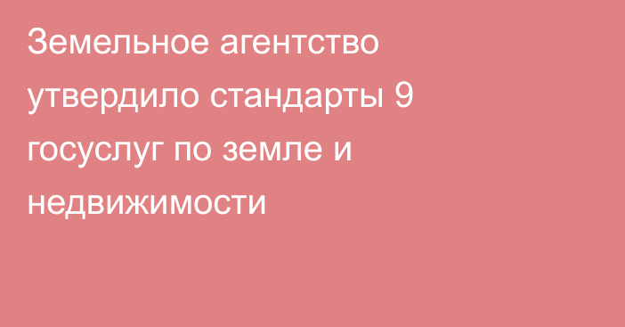 Земельное агентство утвердило стандарты 9 госуслуг по земле и недвижимости