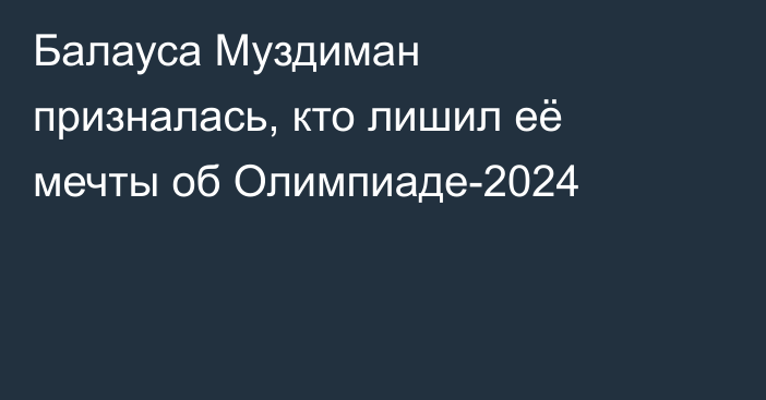 Балауса Муздиман призналась, кто лишил её мечты об Олимпиаде-2024