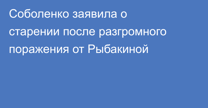 Соболенко заявила о старении после разгромного поражения от Рыбакиной