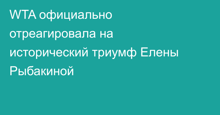 WTA официально отреагировала на исторический триумф Елены Рыбакиной