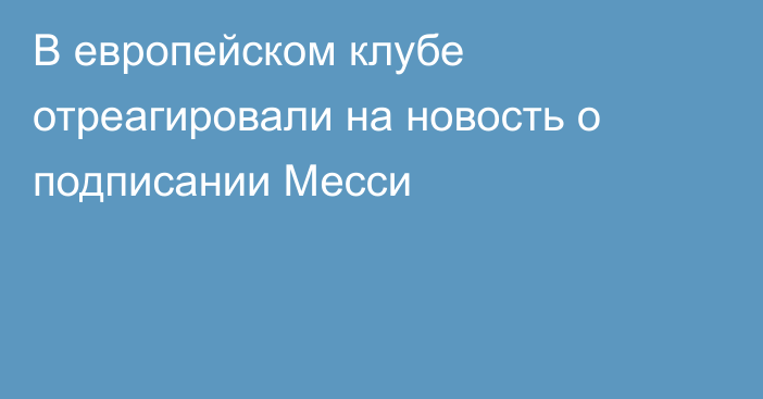 В европейском клубе отреагировали на новость о подписании Месси