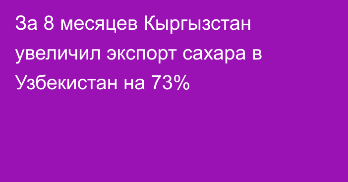 За 8 месяцев Кыргызстан увеличил экспорт сахара в Узбекистан на 73% 