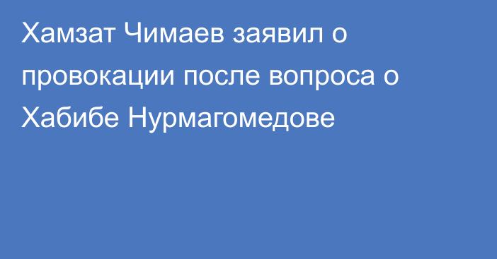 Хамзат Чимаев заявил о провокации после вопроса о Хабибе Нурмагомедове