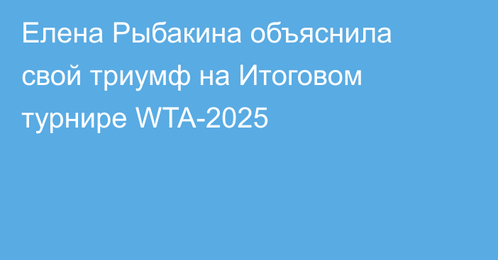 Елена Рыбакина объяснила свой триумф на Итоговом турнире WTA-2025